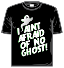 I AINT AFRAID OF NO GHOST!