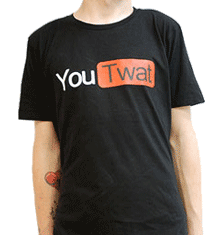 YOU TWAT