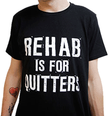 REHAB IS FOR QUITTERS